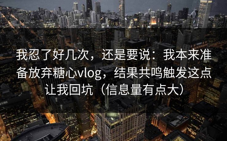 我忍了好几次，还是要说：我本来准备放弃糖心vlog，结果共鸣触发这点让我回坑（信息量有点大）